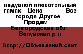 Tamac надувной плавательный гамак › Цена ­ 2 500 - Все города Другое » Продам   . Белгородская обл.,Валуйский р-н